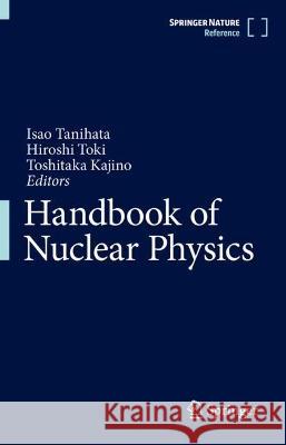 Handbook of Nuclear Physics Isao Tanihata Hiroshi Toki Toshitaka Kajino 9789811963445 Springer