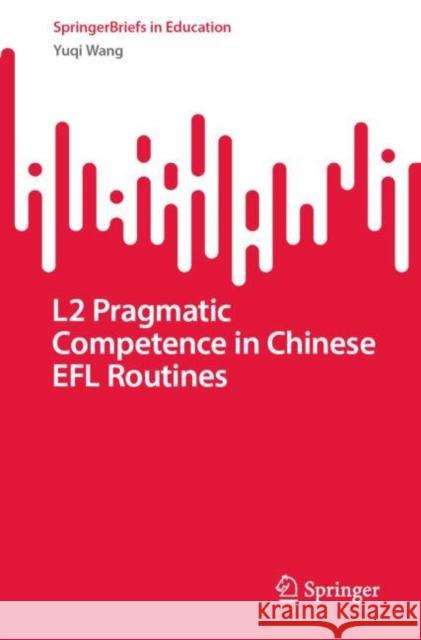 L2 Pragmatic Competence in Chinese Efl Routines Wang, Yuqi 9789811963513 Springer Nature Singapore