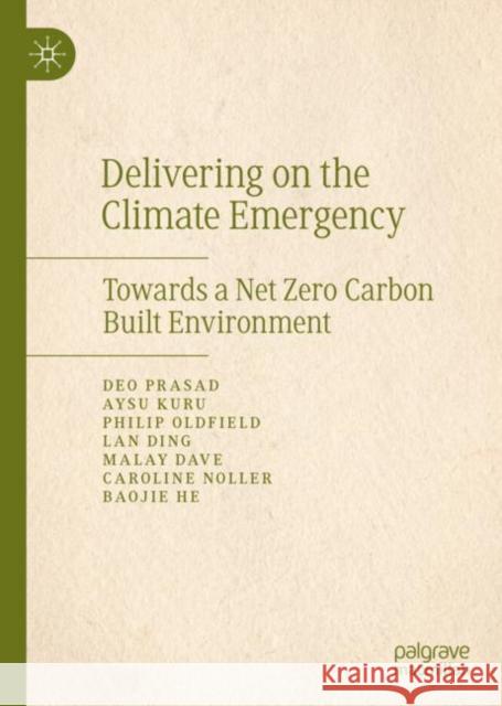 Delivering on the Climate Emergency: Towards a Net Zero Carbon Built Environment Deo Prasad Aysu Kuru Philip Oldfield 9789811963704
