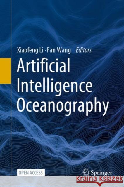 Artificial Intelligence Oceanography Xiaofeng Li Fan Wang 9789811963742 Springer