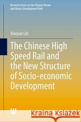 High-Speed Railways and New Structure of Socio-Economic Development in China Lin, Xiaoyan 9789811963865 Springer