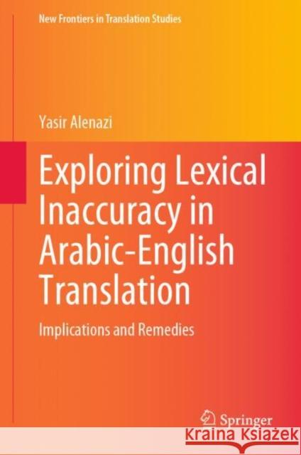 Exploring Lexical Inaccuracy in Arabic-English Translation: Implications and Remedies Yasir Alenazi 9789811963896 Springer