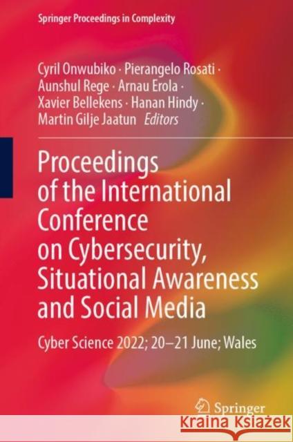 Proceedings of the International Conference on Cybersecurity, Situational Awareness and Social Media: Cyber Science 2022; 20–21 June; Wales Cyril Onwubiko Pierangelo Rosati Aunshul Rege 9789811964138