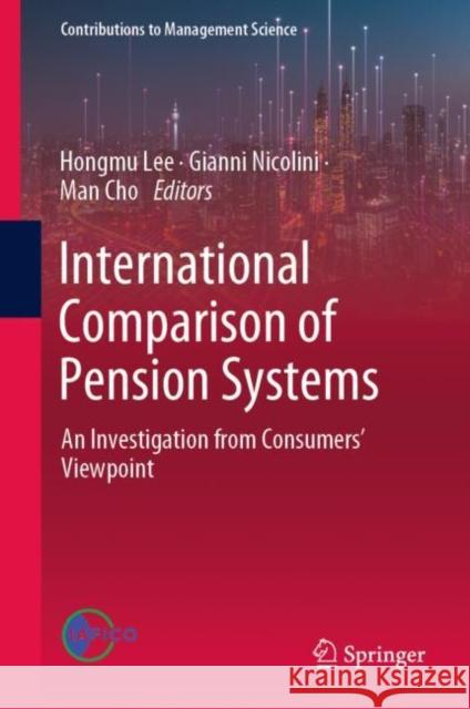 International Comparison of Pension Systems: An Investigation from Consumers’ Viewpoint Hongmu Lee Gianni Nicolini Man Cho 9789811964459 Springer
