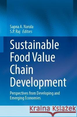 Sustainable Food Value Chain Development: Perspectives from Developing and Emerging Economies Sapna A. Narula S. P. Raj 9789811964534 Springer