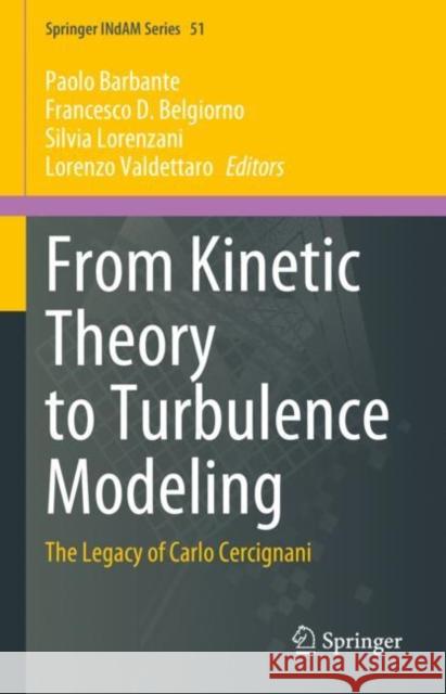 From Kinetic Theory to Turbulence Modeling: The Legacy of Carlo Cercignani Paolo Barbante Francesco D. Belgiorno Silvia Lorenzani 9789811964619 Springer