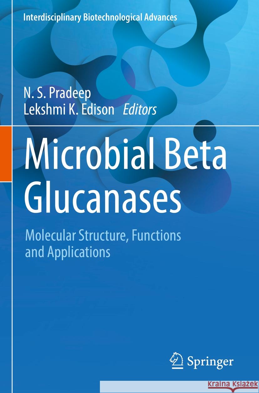 Microbial Beta Glucanases: Molecular Structure, Functions and Applications N. S. Pradeep Lekshmi K. Edison 9789811964688 Springer