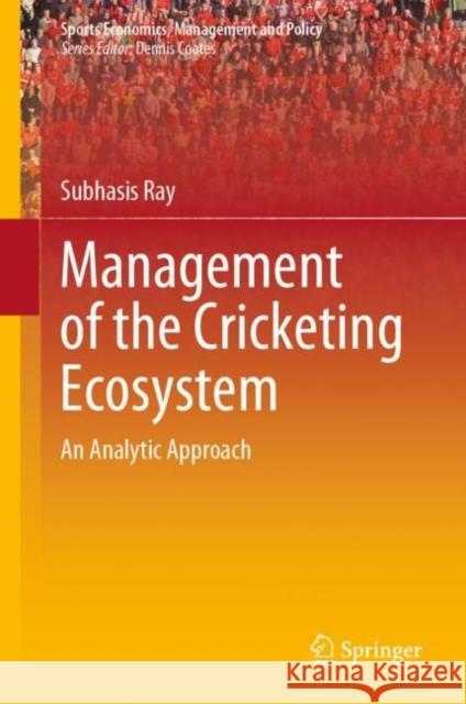 Management of the Cricketing Ecosystem: An Analytic Approach Subhasis Ray 9789811964817 Springer