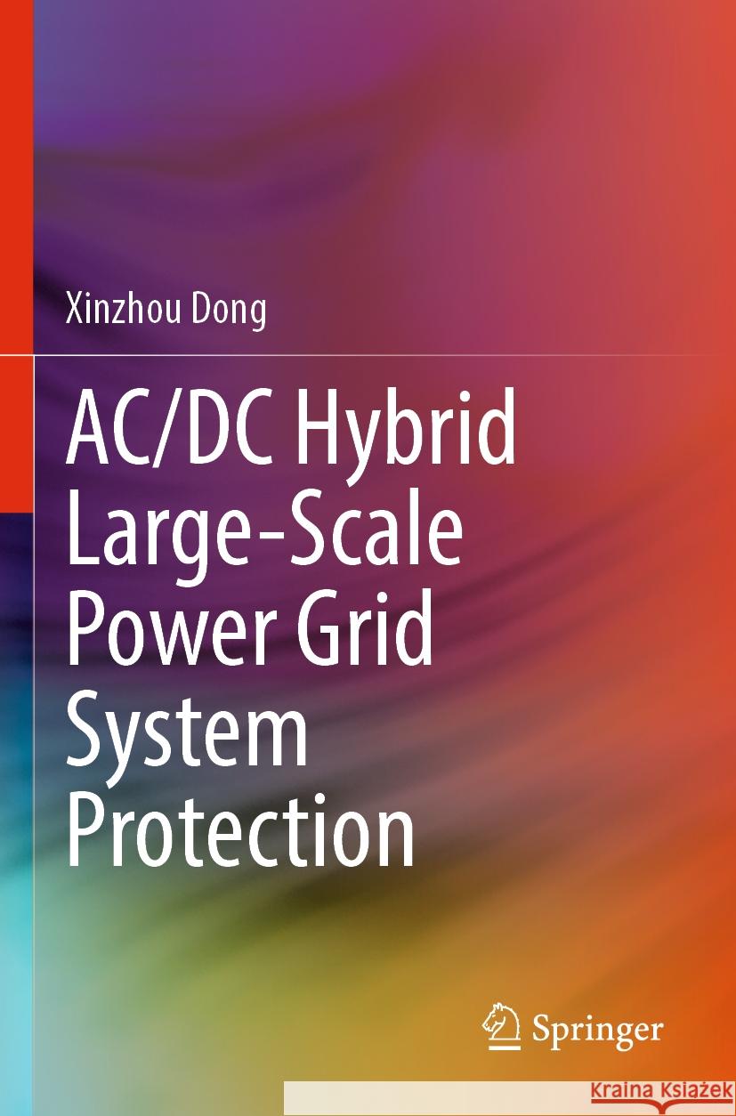 AC/DC Hybrid Large-Scale Power Grid System Protection Xinzhou Dong 9789811964886 Springer Nature Singapore