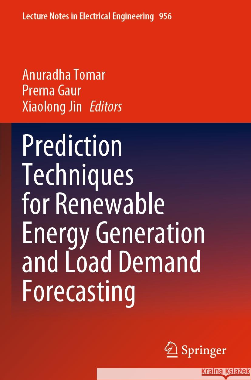 Prediction Techniques for Renewable Energy Generation and Load Demand Forecasting Anuradha Tomar Prerna Gaur Xiaolong Jin 9789811964923 Springer