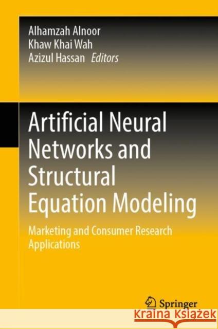 Artificial Neural Networks and Structural Equation Modeling: Marketing and Consumer Research Applications Alhamzah Alnoor Khaw Khai Wah Azizul Hassan 9789811965081