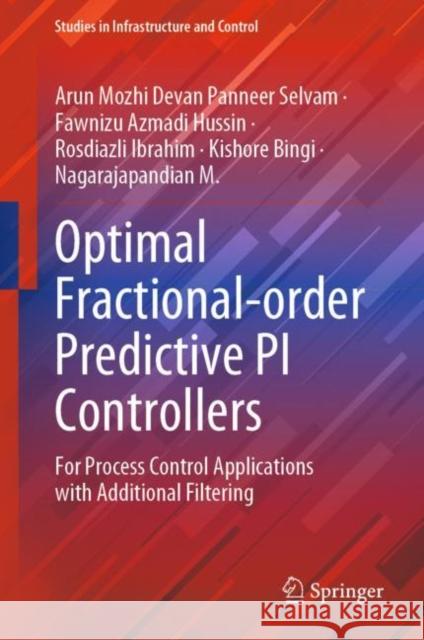 Optimal Fractional-order Predictive PI Controllers: For Process Control Applications with Additional Filtering Arun Mozhi Devan Pannee Fawnizu Azmadi Hussin Rosdiazli Ibrahim 9789811965166