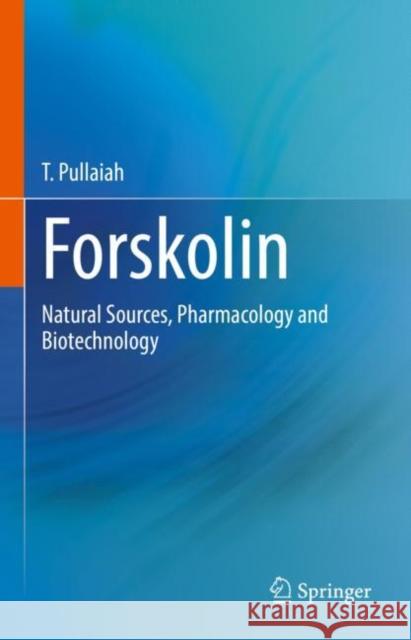 Forskolin: Natural Sources, Pharmacology and Biotechnology T. Pullaiah 9789811965203