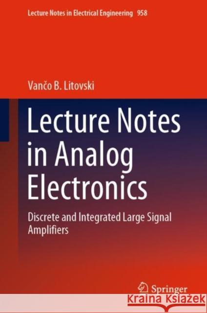 Lecture Notes in Analog Electronics: Discrete and Integrated Large Signal Amplifiers Vančo B. Litovski 9789811965272 Springer