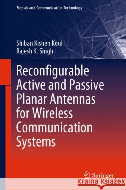 Reconfigurable Active and Passive Planar Antennas for Wireless Communication Systems Shiban Kishen Koul, Singh, Rajesh K. 9789811965364 Springer Nature Singapore