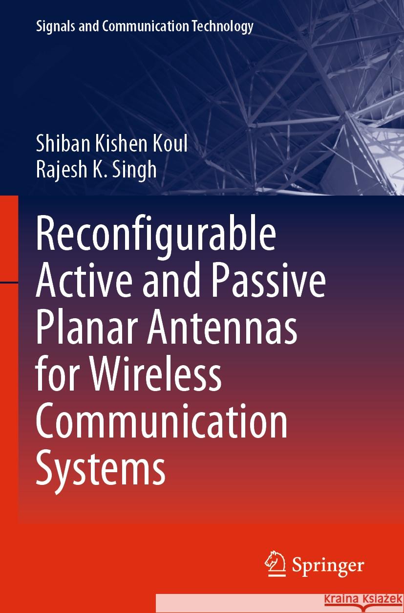 Reconfigurable Active and Passive Planar Antennas for Wireless Communication Systems Shiban Kishen Koul, Singh, Rajesh K. 9789811965395 Springer Nature Singapore