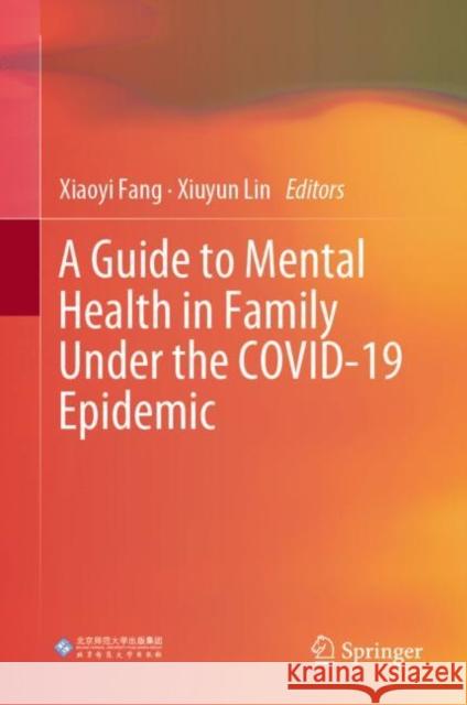 A Guide to Mental Health in Family Under the COVID-19 Epidemic Xiaoyi Fang Xiuyun Lin 9789811965449 Springer