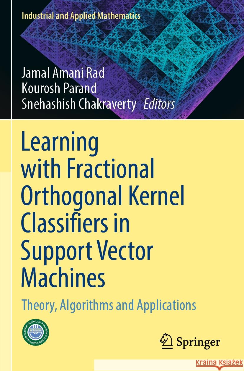 Learning with Fractional Orthogonal Kernel Classifiers in Support Vector Machines: Theory, Algorithms and Applications Jamal Amani Rad Kourosh Parand Snehashish Chakraverty 9789811965555 Springer