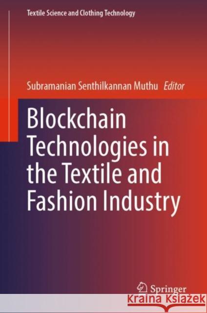 Blockchain Technologies in the Textile and Fashion Industry Subramanian Senthilkannan Muthu 9789811965685