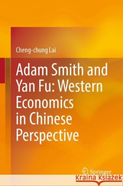 Adam Smith and Yan Fu: Western Economics in Chinese Perspective Cheng-Chung Lai 9789811965722 Springer