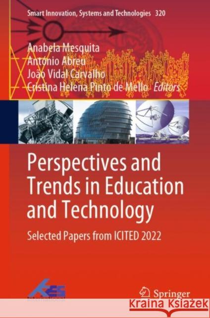 Perspectives and Trends in Education and Technology: Selected Papers from ICITED 2022 Anabela Mesquita Ant?nio Abreu Jo?o Vidal Carvalho 9789811965845