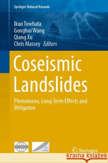 Coseismic Landslides: Phenomena, Long-Term Effects and Mitigation Ikuo Towhata Gonghui Wang Qiang Xu 9789811965968 Springer