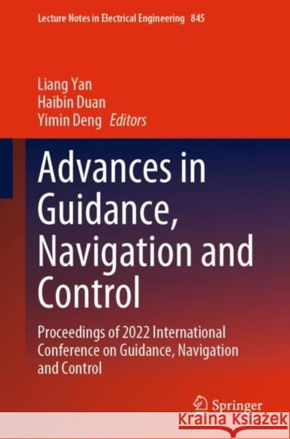 Advances in Guidance, Navigation and Control: Proceedings of 2022 International Conference on Guidance, Navigation and Control Liang Yan Haibin Duan Yimin Deng 9789811966125 Springer
