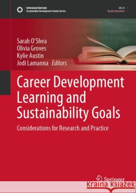 Career Development Learning and Sustainability Goals: Considerations for Research and Practice Sarah O'Shea Olivia Groves Kylie Austin 9789811966361