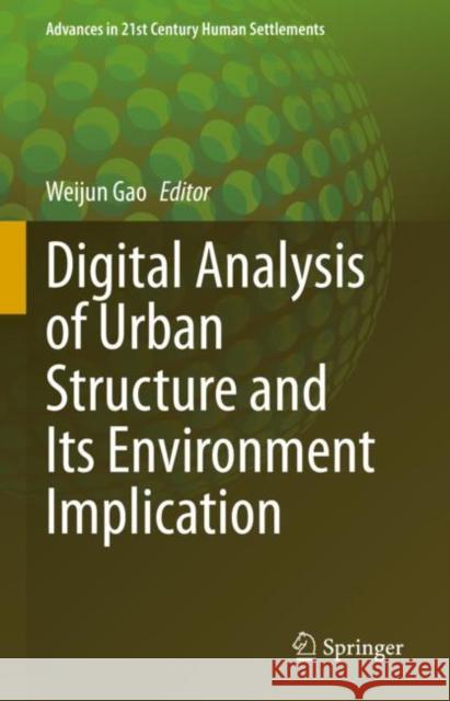 Digital Analysis of Urban Structure and Its Environment Implication Weijun Gao 9789811966408