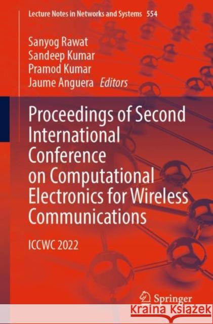 Proceedings of Second International Conference on Computational Electronics for Wireless Communications: ICCWC 2022 Sanyog Rawat Sandeep Kumar Pramod Kumar 9789811966606