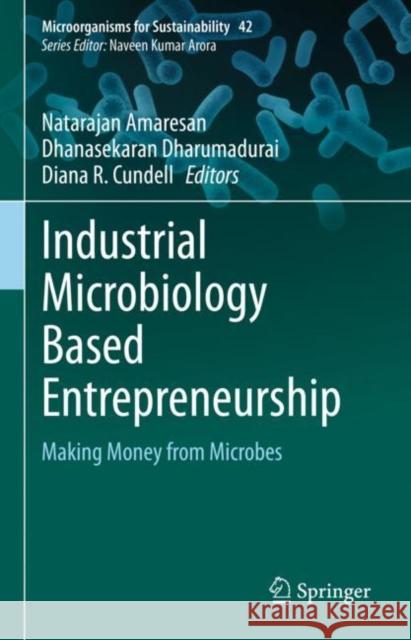 Industrial Microbiology Based Entrepreneurship: Making Money from Microbes Natarajan Amaresan Dhanasekaran Dharumadurai Diana R. Cundell 9789811966637