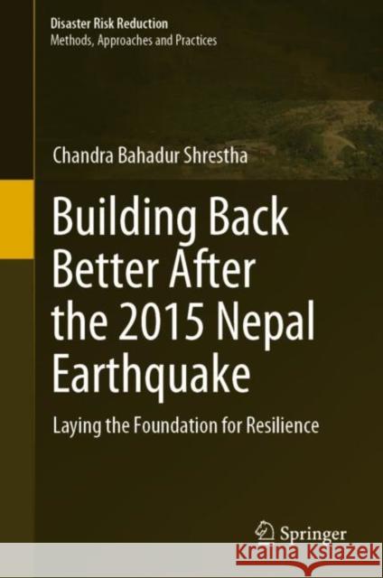 Building Back Better After the 2015 Nepal Earthquake: Laying the Foundation for Resilience Chandra Bahadur Shrestha 9789811966750 Springer