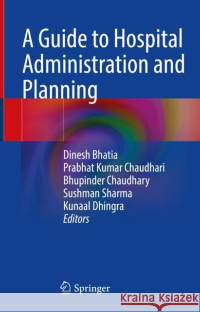 A Guide to Hospital Administration and Planning Dinesh Bhatia Prabhat Chaudhari Bhupinder Chaudhary 9789811966910 Springer