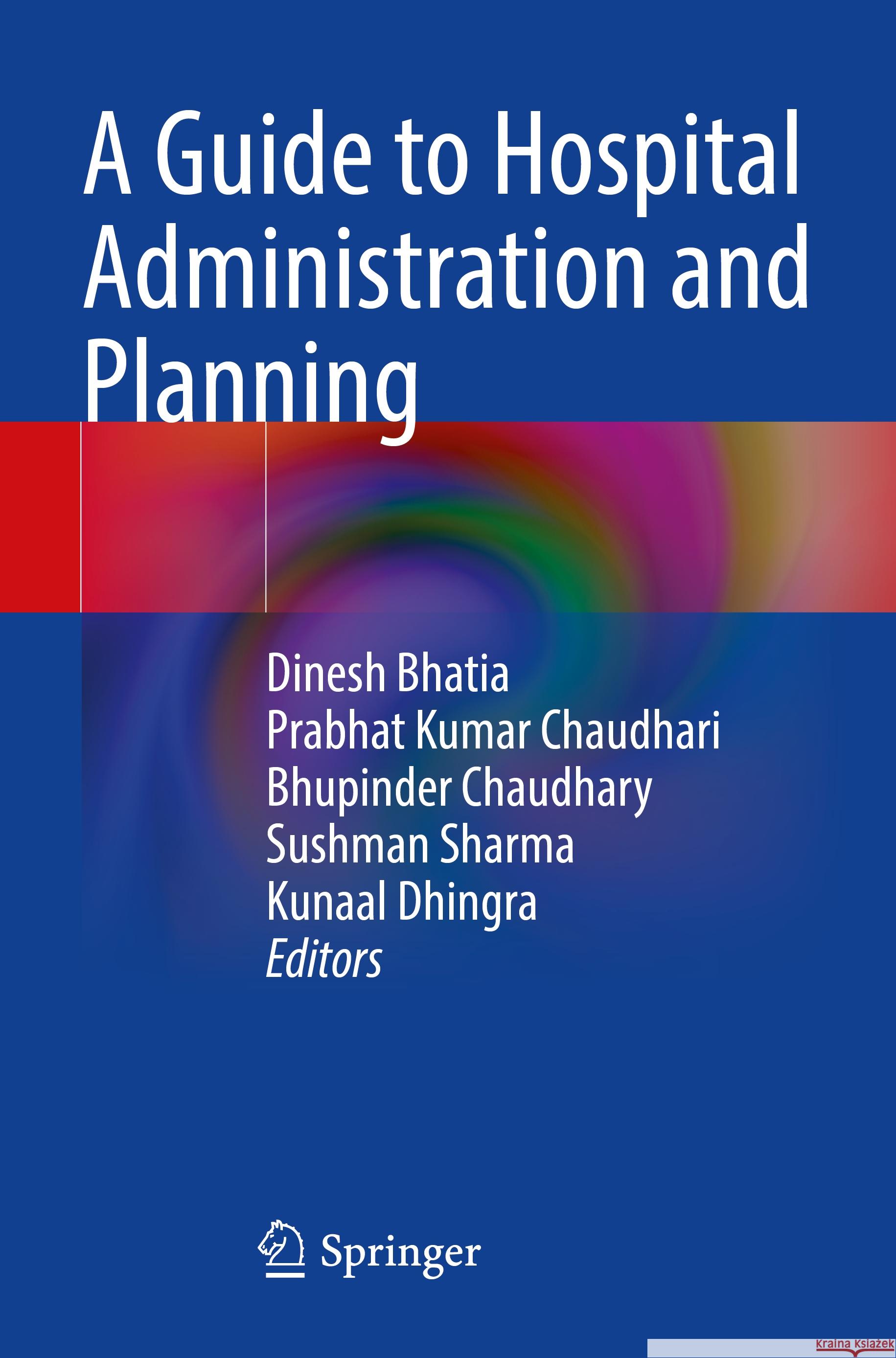 A Guide to Hospital Administration and Planning Dinesh Bhatia Prabhat Kumar Chaudhari Bhupinder Chaudhary 9789811966941 Springer