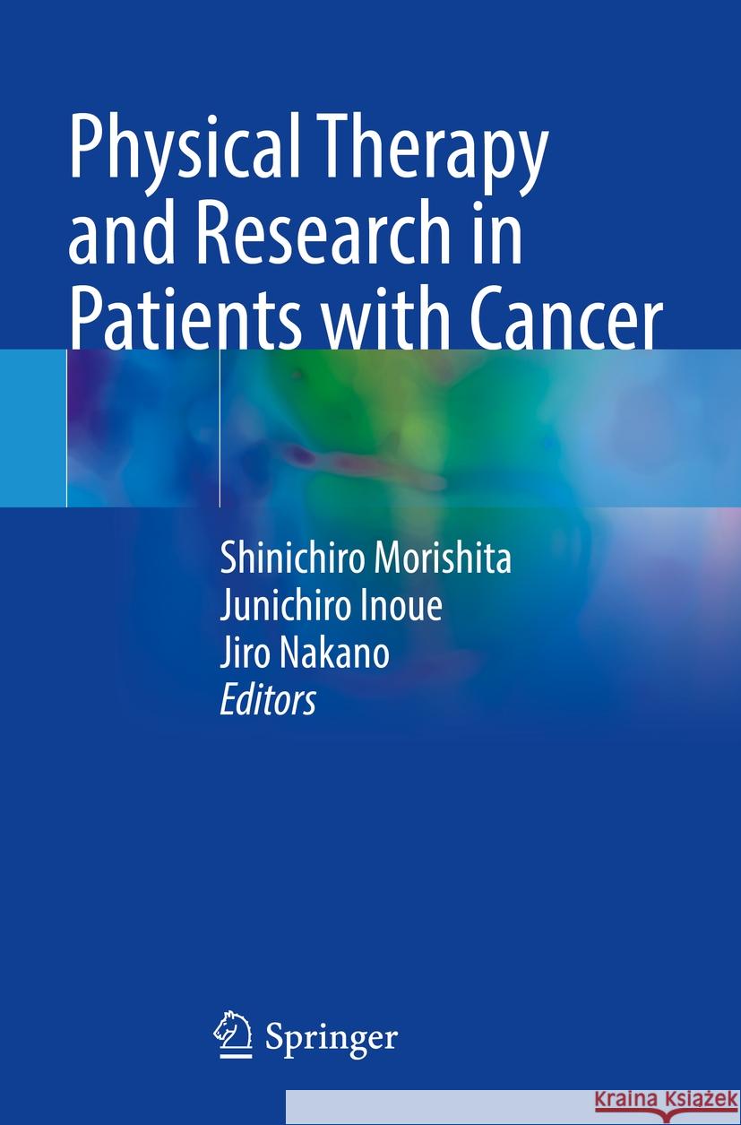 Physical Therapy and Research in Patients with Cancer Shinichiro Morishita Junichiro Inoue Jiro Nakano 9789811967122