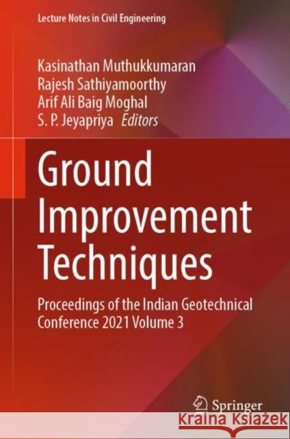 Ground Improvement Techniques: Proceedings of the Indian Geotechnical Conference 2021 Volume 3 Kasinathan Muthukkumaran Rajesh Sathiyamoorthy Arif Ali Baig Moghal 9789811967269 Springer