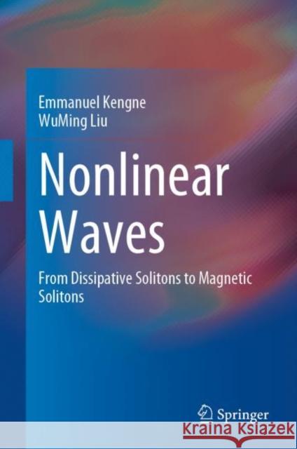 Nonlinear Waves: From Dissipative Solitons to Magnetic Solitons Emmanuel Kengne Wuming Liu 9789811967436 Springer