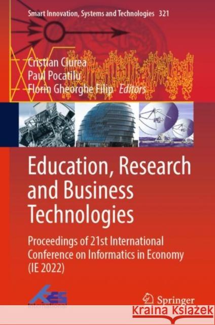 Education, Research and Business Technologies: Proceedings of 21st International Conference on Informatics in Economy (IE 2022) Cristian Ciurea Paul Pocatilu Florin Gheorghe Filip 9789811967542 Springer