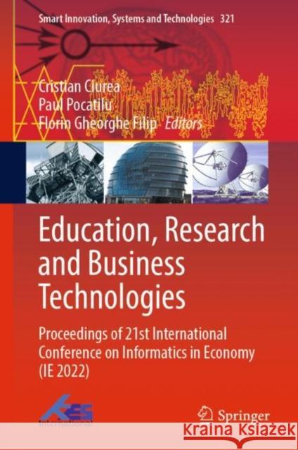 Education, Research and Business Technologies: Proceedings of 21st International Conference on Informatics in Economy (IE 2022) Cristian Ciurea Paul Pocatilu Florin Gheorghe Filip 9789811967542