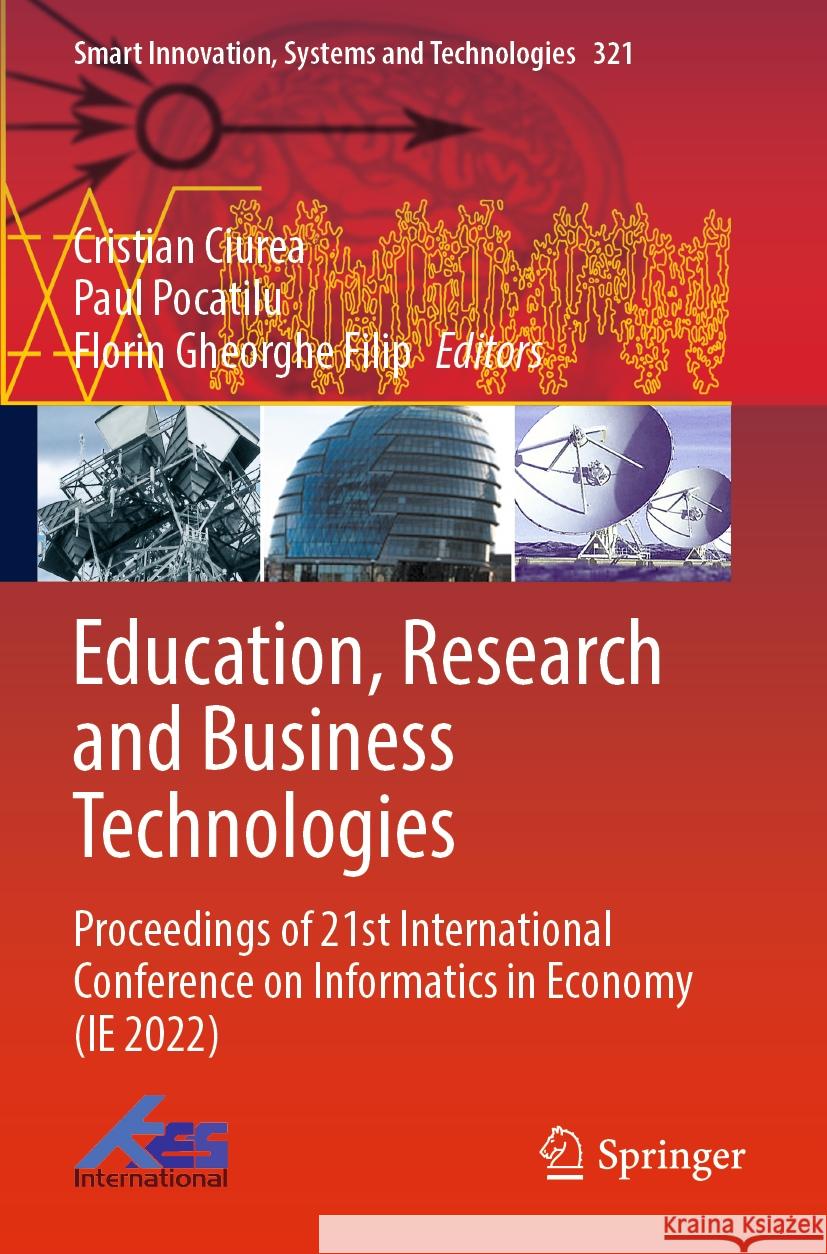 Education, Research and Business Technologies: Proceedings of 21st International Conference on Informatics in Economy (Ie 2022) Cristian Ciurea Paul Pocatilu Florin Gheorghe Filip 9789811967573 Springer