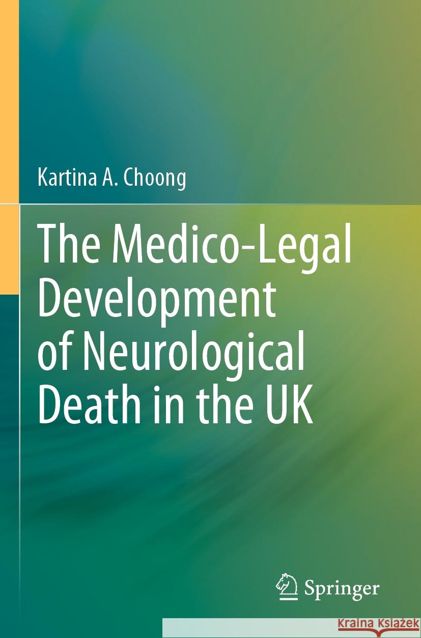 The Medico-Legal Development of Neurological Death in the UK Kartina A. Choong 9789811967658