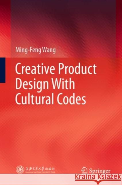 Creative Product Design With Cultural Codes Wang Ming-Feng 9789811967665