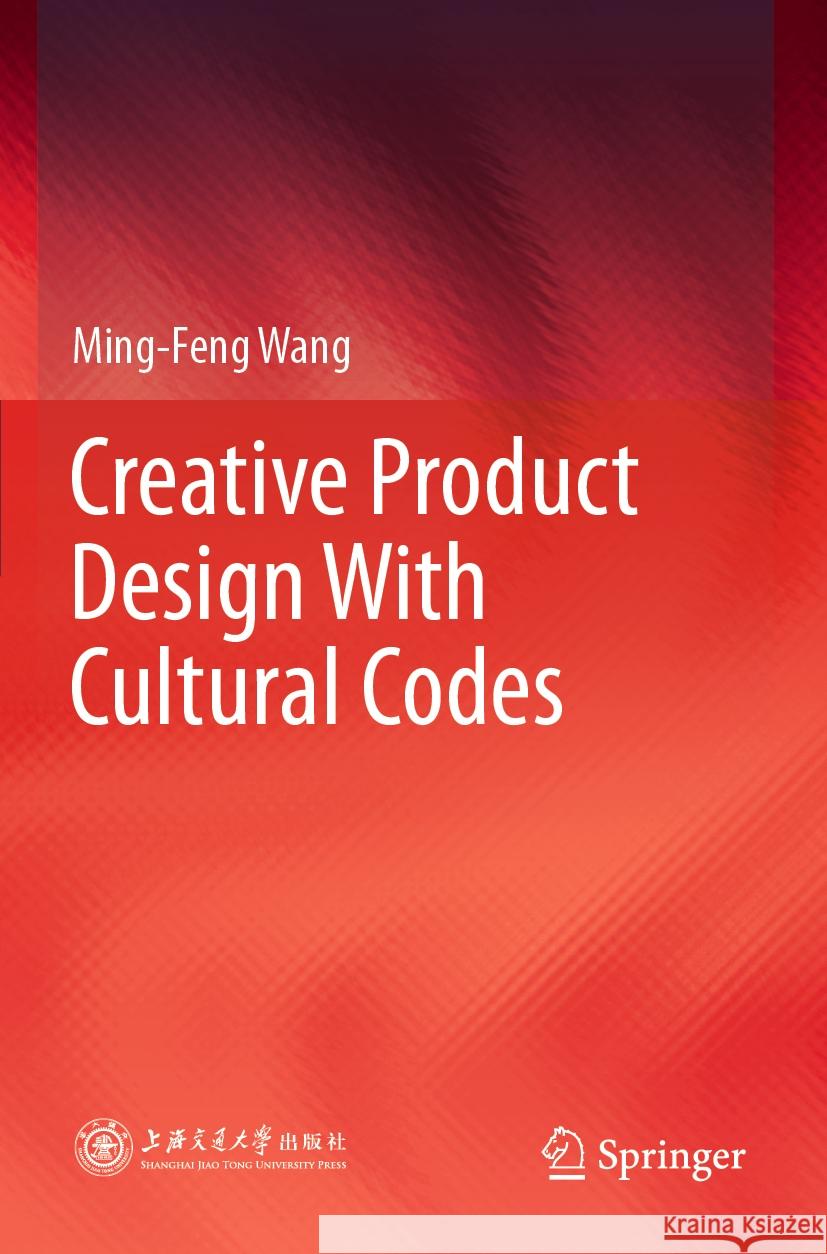 Creative Product Design with Cultural Codes Ming-Feng Wang 9789811967696