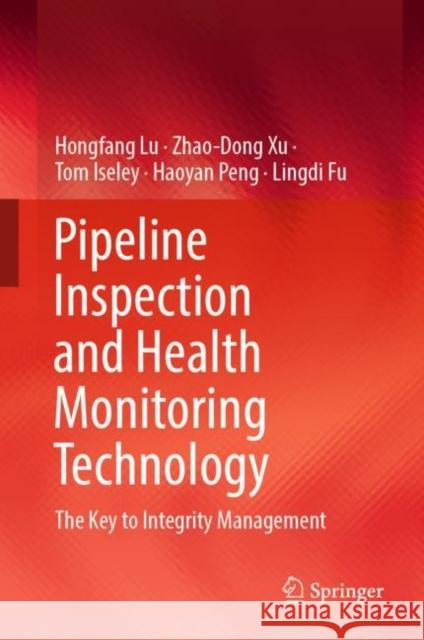 Pipeline Inspection and Health Monitoring Technology: The Key to Integrity Management Hongfang Lu Zhao-Dong Xu Tom Iseley 9789811967979