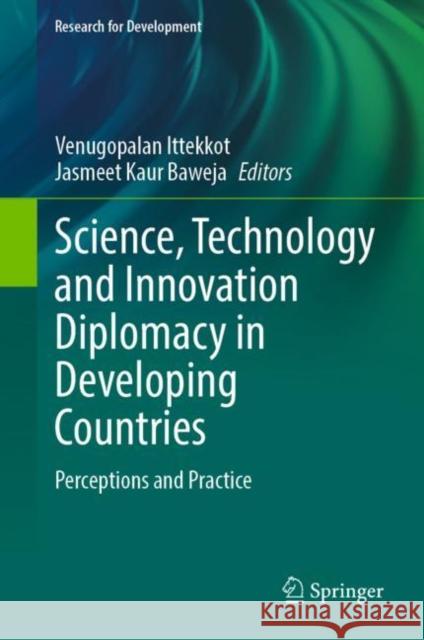 Science, Technology and Innovation Diplomacy in Developing Countries: Perceptions and Practice Venugopalan Ittekkot Jasmeet Kaur Baweja 9789811968013