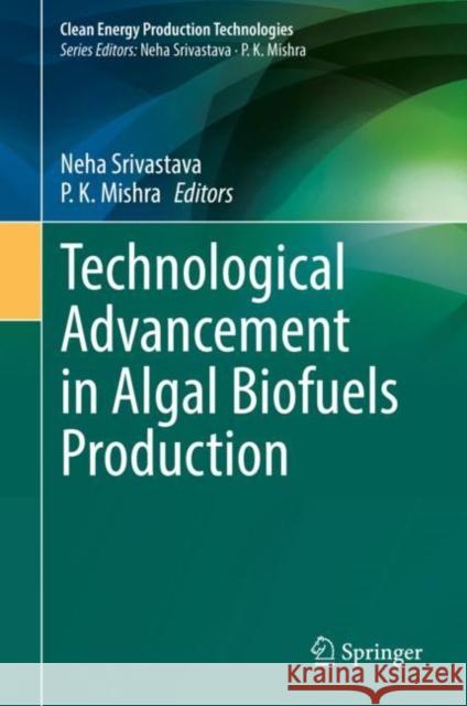 Technological Advancement in Algal Biofuels Production Neha Srivastava P. K. Mishra 9789811968051