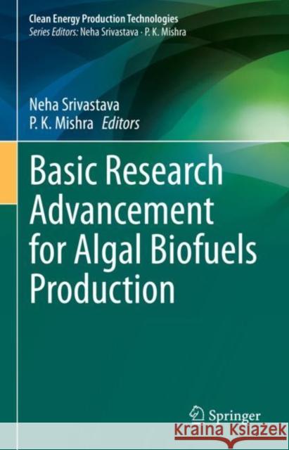 Basic Research Advancement for Algal Biofuels Production Neha Srivastava P. K. Mishra 9789811968099