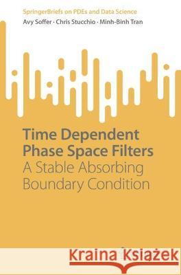 Time Dependent Phase Space Filters: A Stable Absorbing Boundary Condition Avy Soffer Chris Stucchio Minh-Binh Tran 9789811968174