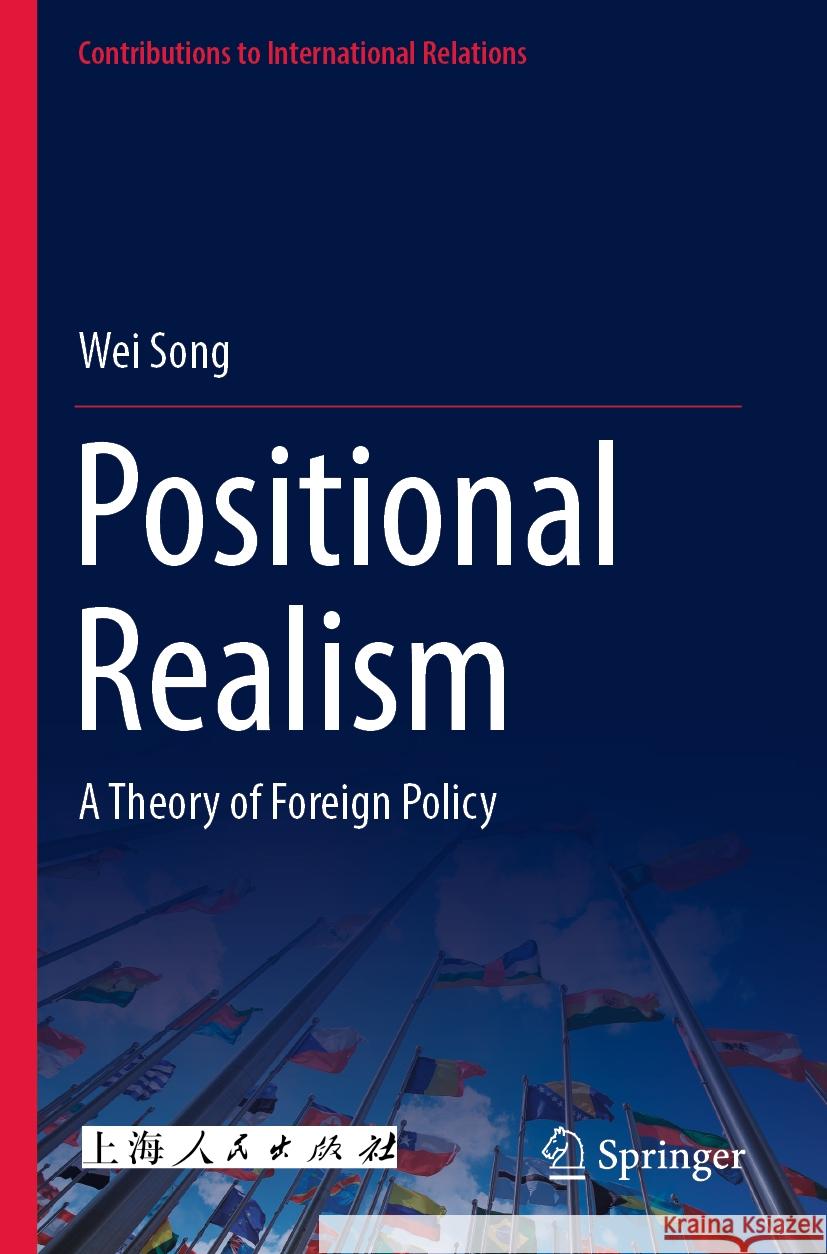 Positional Realism: A Theory of Foreign Policy Wei Song Shuangshuang Ma 9789811968310