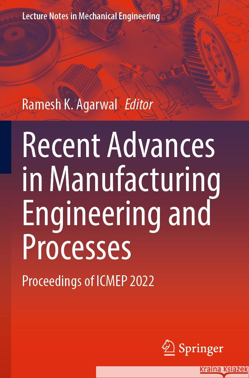 Recent Advances in Manufacturing Engineering and Processes: Proceedings of Icmep 2022 Ramesh K. Agarwal 9789811968433